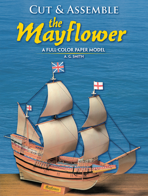 Cut and Assemble the Mayflower: A Full-Color Paper Model By A. G. Smith Cover Image