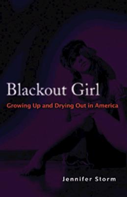 Blackout Girl: Growing Up and Drying Out in America By Jennifer Storm Cover Image