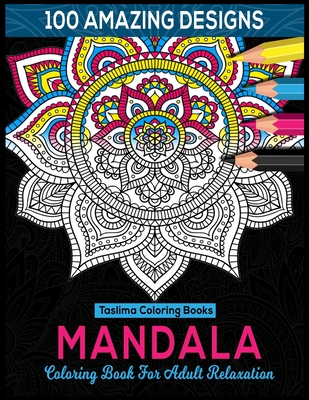 Mandala Coloring Book For Adult Relaxation: 100 Amazing Designs - Mandala Stress Relieving Adult Coloring Book By Taslima Coloring Books Cover Image
