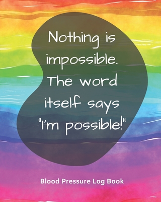Blood Pressure Log Book/Nothing is impossible. The word itself says 