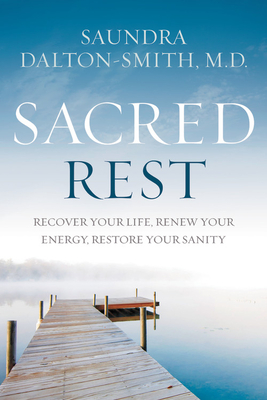 Sacred Rest: Recover Your Life, Renew Your Energy, Restore Your Sanity By Dr. Saundra Dalton-Smith Cover Image