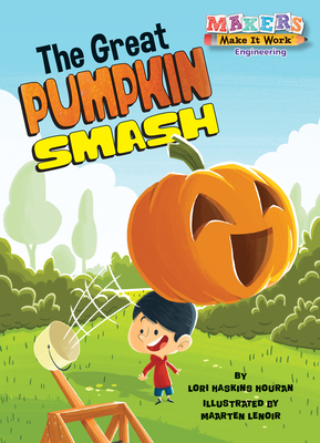 The Great Pumpkin Smash (Makers Make It Work) By Lori Haskins Houran, Maarten Lenoir (Illustrator) Cover Image