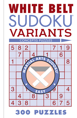 White Belt Sudoku Variants: 300 Puzzles (Martial Arts Puzzles)