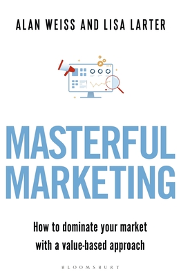 Masterful Marketing: How to Dominate Your Market With a Value-Based Approach Cover Image