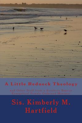 A Little Redneck Theology: and Other Stuff from a Southern Baptist Evangelical Female Ordained Minister By Kimberly Marie Hartfield Cover Image