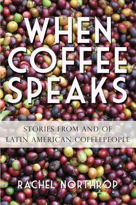 When Coffee Speaks: Stories from and of Latin American Coffeepeople Cover Image