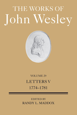 The Works of John Wesley Volume 29: Letters V (1774-1781) By Randy L. Maddox (Editor) Cover Image