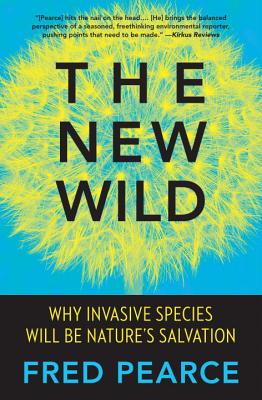The New Wild: Why Invasive Species Will Be Nature's Salvation By Fred Pearce Cover Image