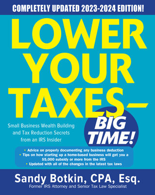 Lower Your Taxes - Big Time! 2023-2024: Small Business Wealth Building and Tax Reduction Secrets from an IRS Insider By Sandy Botkin Cover Image