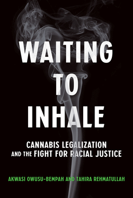 Waiting to Inhale: Cannabis Legalization and the Fight for Racial Justice By Akwasi Owusu-Bempah, Tahira Rehmatullah Cover Image