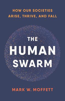 The Human Swarm: How Our Societies Arise, Thrive, and Fall