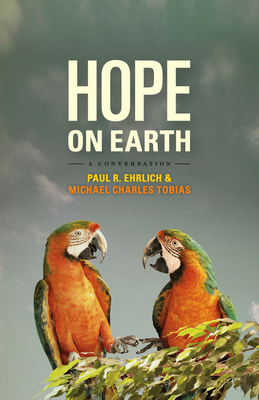 Hope on Earth: A Conversation By Paul R. Ehrlich, Michael Charles Tobias, John Harte (Commentaries by) Cover Image