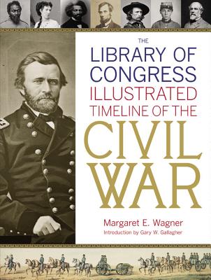 The Library of Congress Illustrated Timeline of the Civil War By Gary W. Gallagher (Introduction by), Library of Congress, Margaret E. Wagner Cover Image