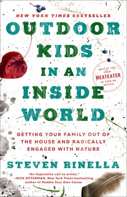 Outdoor Kids in an Inside World: Getting Your Family Out of the House and Radically Engaged with Nature Cover Image