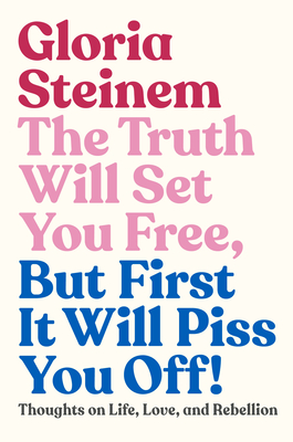 The Truth Will Set You Free, But First It Will Piss You Off!: Thoughts on Life, Love, and Rebellion