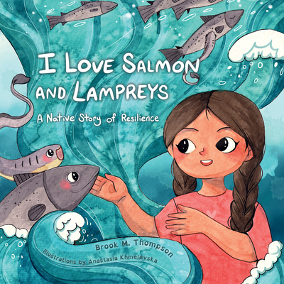 I Love Salmon and Lampreys: A Native Story of Resilience By Brook M. Thompson, Anastasia Khmelevska (Illustrator) Cover Image