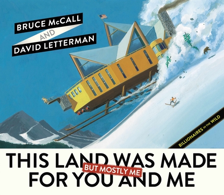 This Land Was Made for You and Me (But Mostly Me): Billionaires in the Wild By Bruce McCall, David Letterman Cover Image