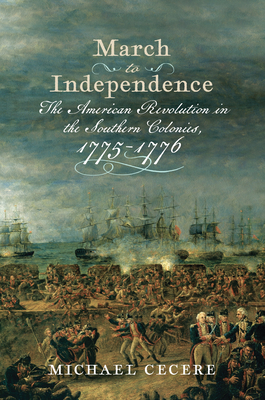 March to Independence: The Revolutionary War in the Southern Colonies, 1775–1776 (Journal of the American Revolution Books) By Michael Cecere Cover Image