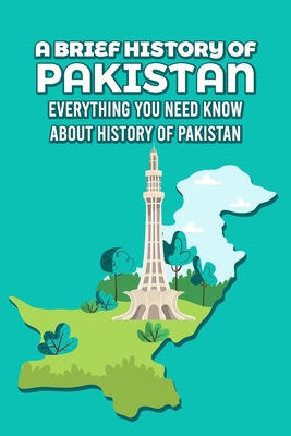 A Brief History of Pakistan: Everything You Need Know About History of Pakistan By Knox Katie Cover Image