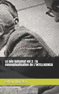 Le néo Bahamut vol 2: la conceptualisation de L'INTELLIGENCIA By Erhan Horata Cover Image