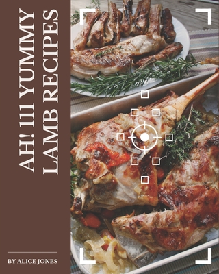 Ah! 111 Yummy Lamb Recipes: Yummy Lamb Cookbook - The Magic to Create Incredible Flavor! By Alice Jones Cover Image