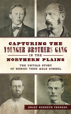 Capturing the Younger Brothers Gang in the Northern Plains: The Untold Story of Heroic Teen Asle Sorbel (True Crime) Cover Image