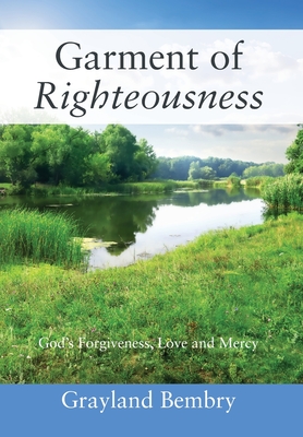 Garment of Righteousness: God's Forgiveness, Love and Mercy By Grayland Bembry Cover Image