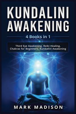 Kundalini Awakening: 4 Books in 1 - Third Eye Awakening, Reiki Healing, Chakras for Beginners, Kundalini Awakening Cover Image