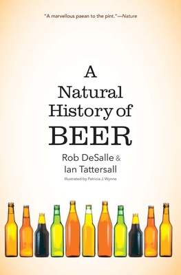 A Natural History of Beer By Rob DeSalle, Ian Tattersall, Patricia J. Wynne (Illustrator) Cover Image