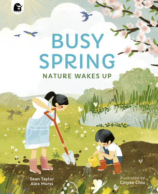 Busy Spring: Nature Wakes Up By Sean Taylor, Alex Morss, Cinyee Chiu (Illustrator), Emily Pither (Editor) Cover Image