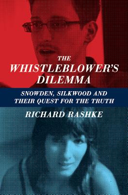 The Whistleblower's Dilemma: Snowden, Silkwood And Their Quest For the Truth By Richard Rashke Cover Image