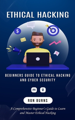 Ethical Hacking: Beginners Guide to Ethical Hacking and Cyber Security (A Comprehensive Beginner's Guide to Learn and Master Ethical Ha Cover Image