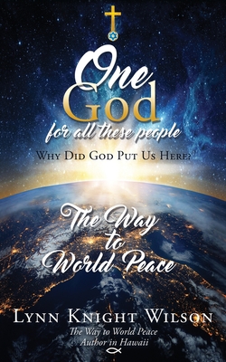 One God for All These People: Why Did God Put Us Here? By Lynn Knight Wilson Cover Image