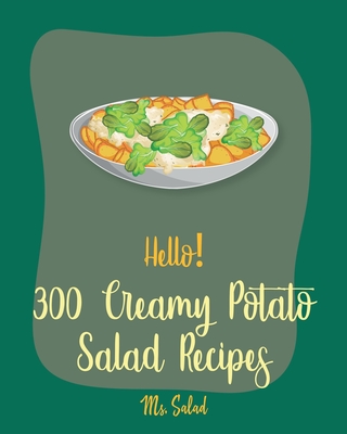 Hello! 300 Creamy Potato Salad Recipes: Best Creamy Potato Salad Cookbook Ever For Beginners [Book 1] Cover Image