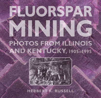 Fluorspar Mining: Photos from Illinois and Kentucky, 1905-1995 (Shawnee Books) Cover Image