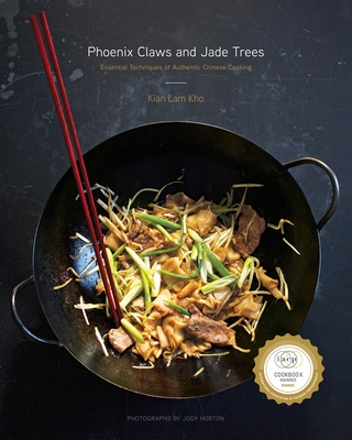 Phoenix Claws and Jade Trees: Essential Techniques of Authentic Chinese Cooking: A Cookbook By Kian Lam Kho, Jody Horton (Photographs by) Cover Image
