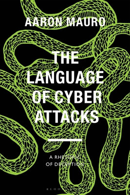 The Language of Cyber Attacks: A Rhetoric of Deception (Bloomsbury Studies in Digital Cultures)