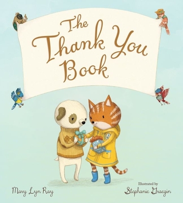The Thank You Book Padded Board Book By Mary Lyn Ray, Stephanie Graegin (Illustrator) Cover Image