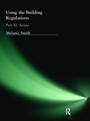 Using the Building Regulations: Part M Access By Melanie Smith Cover Image