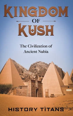 Kingdom of Kush: The Civilization of Ancient Nubia Cover Image