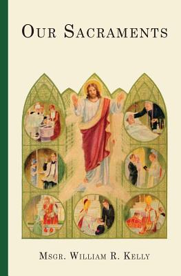 Our Sacraments: Instructions in Story Form for Use in the Primary Grades By William R. Kelly Cover Image