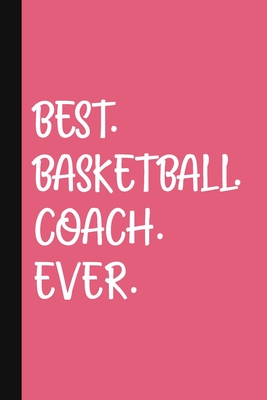 Best. Basketball. Coach. Ever.: A Thank You Gift For Basketball Coach - Volunteer Basketball Coach Gifts - Basketball Coach Appreciation - Pink By The Jaded Pen Cover Image