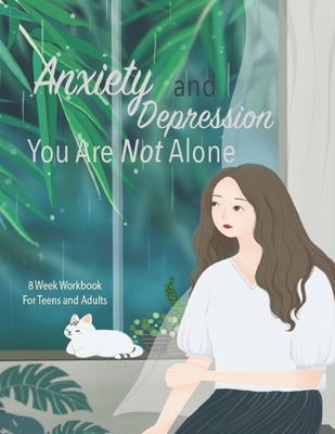 Anxiety And Depression You Are Not Alone: Manage Your Anxiety And Depression - Live A Happy Life Now - 8 Week Workbook For Teens And Adults - 8.5 x 11 Cover Image