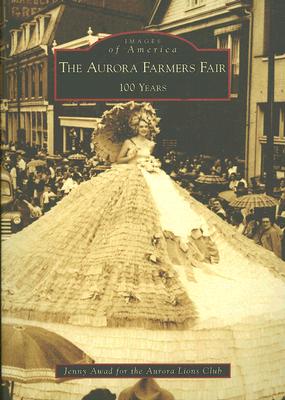 The Aurora Farmers Fair: 100 Years (Images of America) By Jenny Awad for the Aurora Lions Club Cover Image