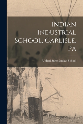 Indian Industrial School, Carlisle, Pa Cover Image