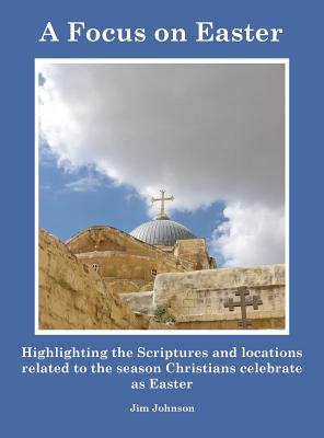 A Focus on Easter: Highlighting the Scriptures and locations related to the season Christians celebrate as Easter Cover Image