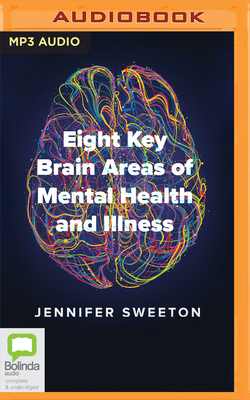 Eight Key Brain Areas of Mental Health and Illness By Jennifer Sweeton, Rebecca Bower (Read by) Cover Image
