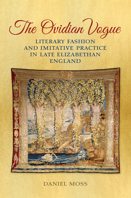 The Ovidian Vogue: Literary Fashion and Imitative Practice in Late Elizabethan England Cover Image