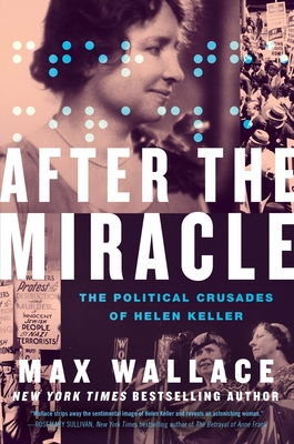 After the Miracle: The Political Crusades of Helen Keller By Max Wallace Cover Image