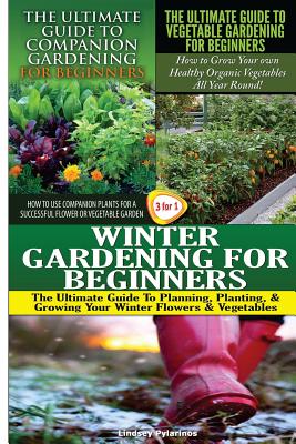 The Ultimate Guide to Companion Gardening for Beginners & The Ultimate Guide to Vegetable Gardening for Beginners & Winter Gardening for Beginners Cover Image